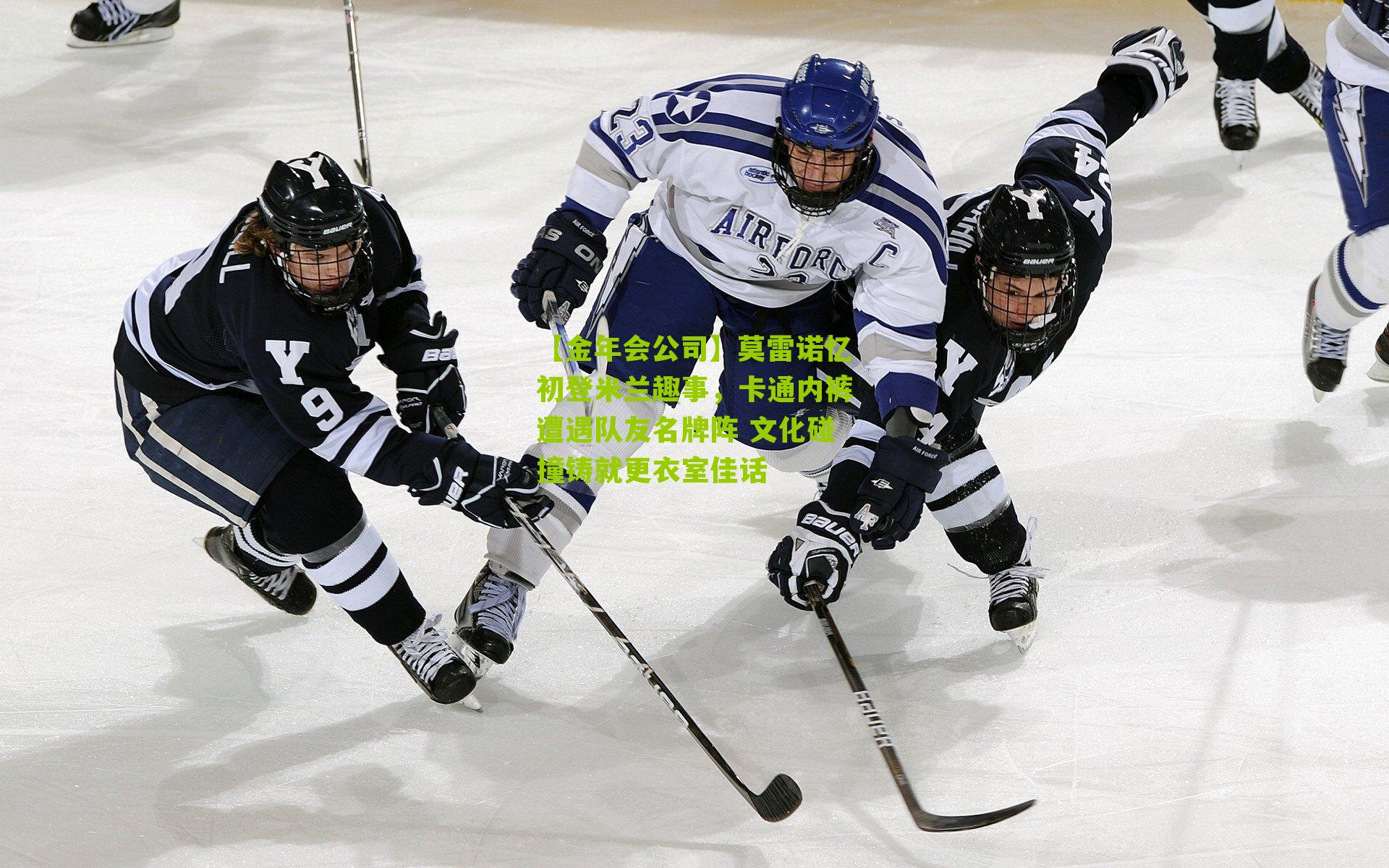 【金年会公司】莫雷诺忆初登米兰趣事，卡通内裤遭遇队友名牌阵 文化碰撞铸就更衣室佳话