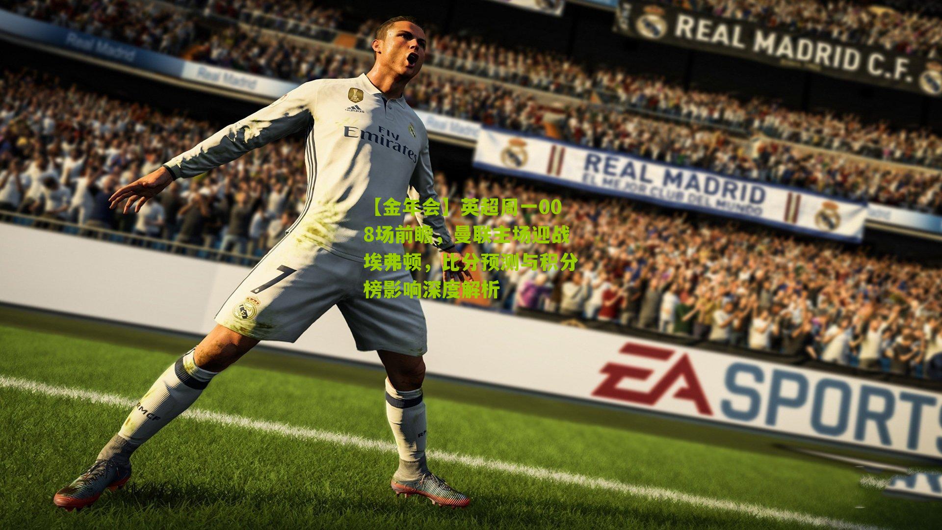 【金年会】英超周一008场前瞻，曼联主场迎战埃弗顿，比分预测与积分榜影响深度解析