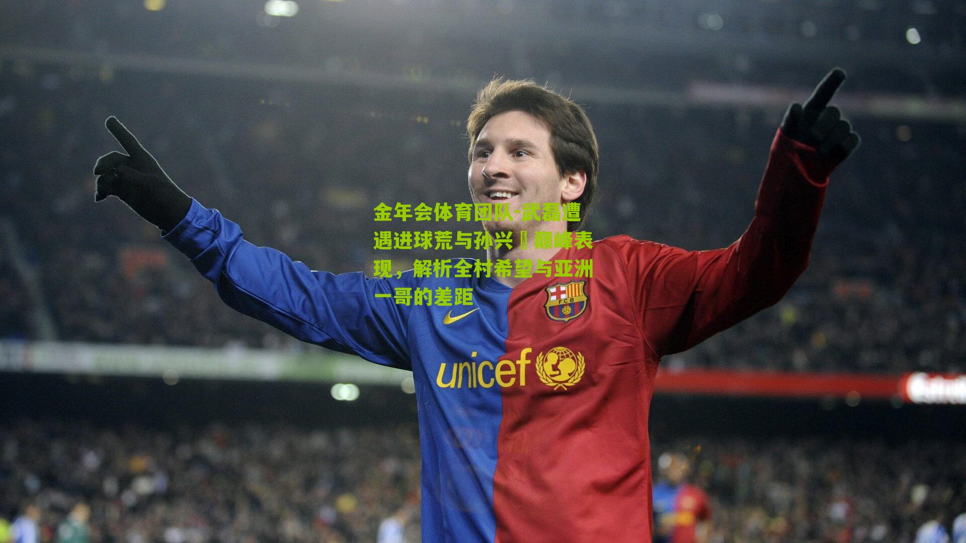 金年会体育团队-武磊遭遇进球荒与孙兴慜巅峰表现，解析全村希望与亚洲一哥的差距