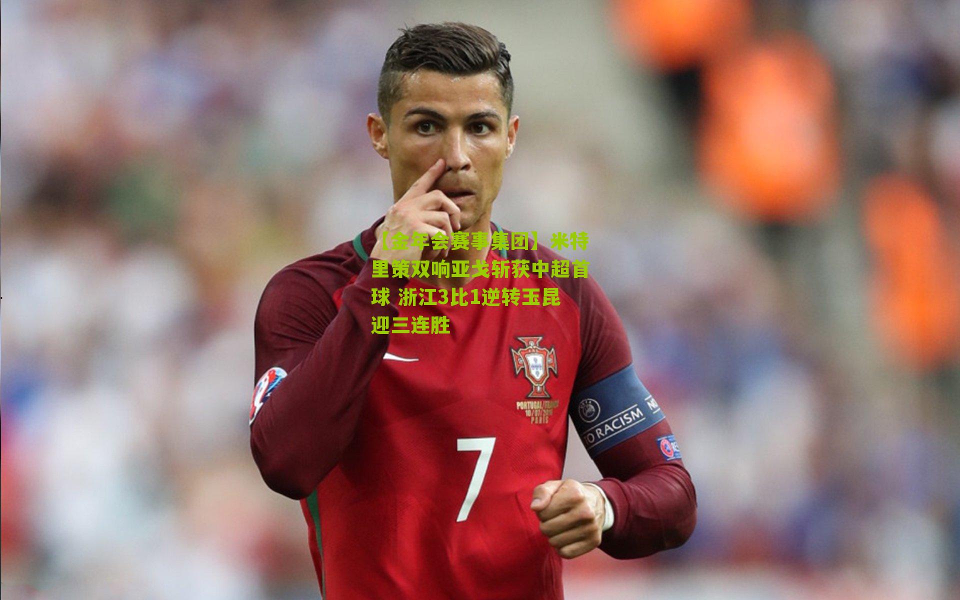 【金年会赛事集团】米特里策双响亚戈斩获中超首球 浙江3比1逆转玉昆迎三连胜