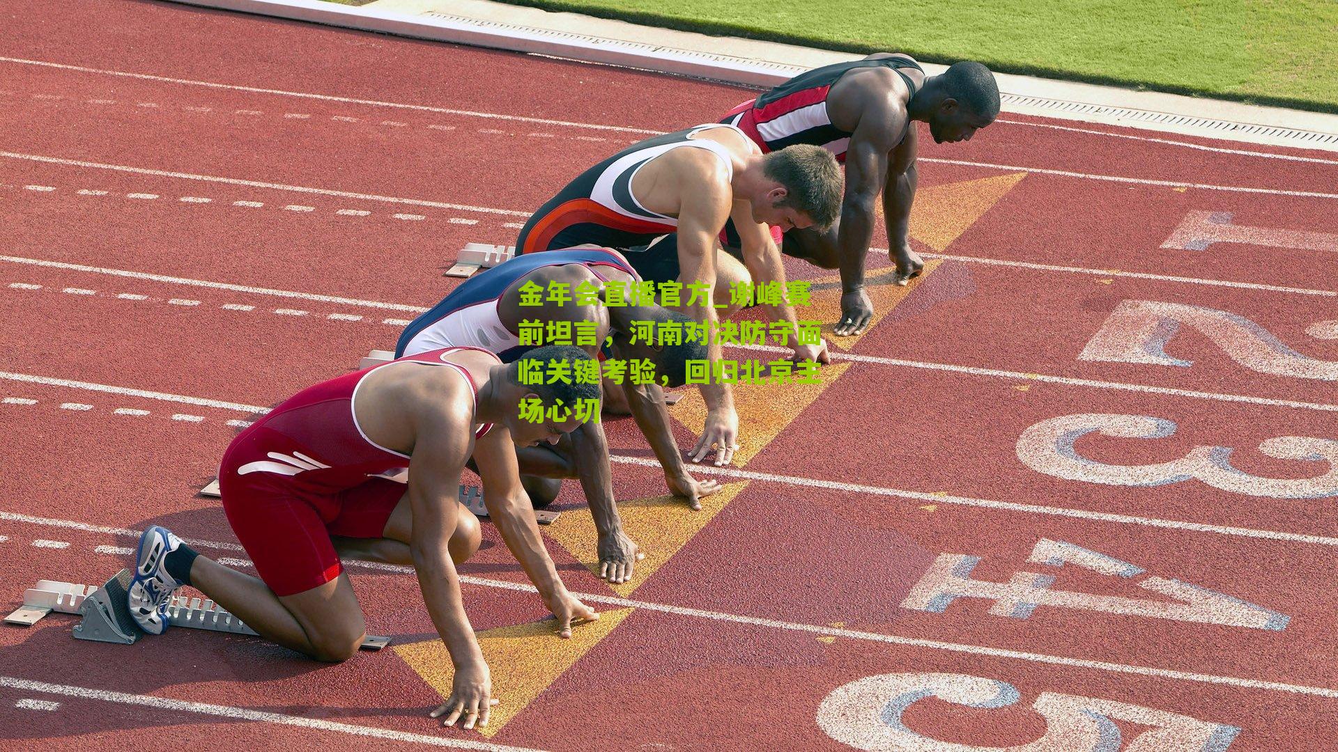 金年会直播官方_谢峰赛前坦言，河南对决防守面临关键考验，回归北京主场心切